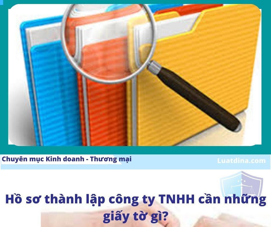 Hồ sơ thành lập công ty TNHH cần những giấy tờ gì?